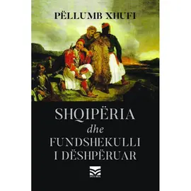 Shqipëria dhe fundshekulli i dëshpëruar-Pëllumb Xhufi